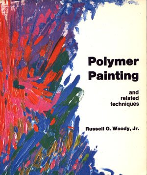 Polymer Painting And Related Techniques Book by Russell O. Woody, Jr.