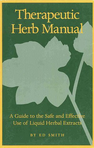 Therapeutic Herb Manual: a Guide to the Safe and Effective Use of Liquid Herbal Extracts Ed Smith