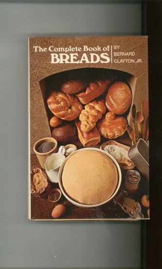 The Complete Book Of Breads by Bernard Clayton JR. 0671215485
