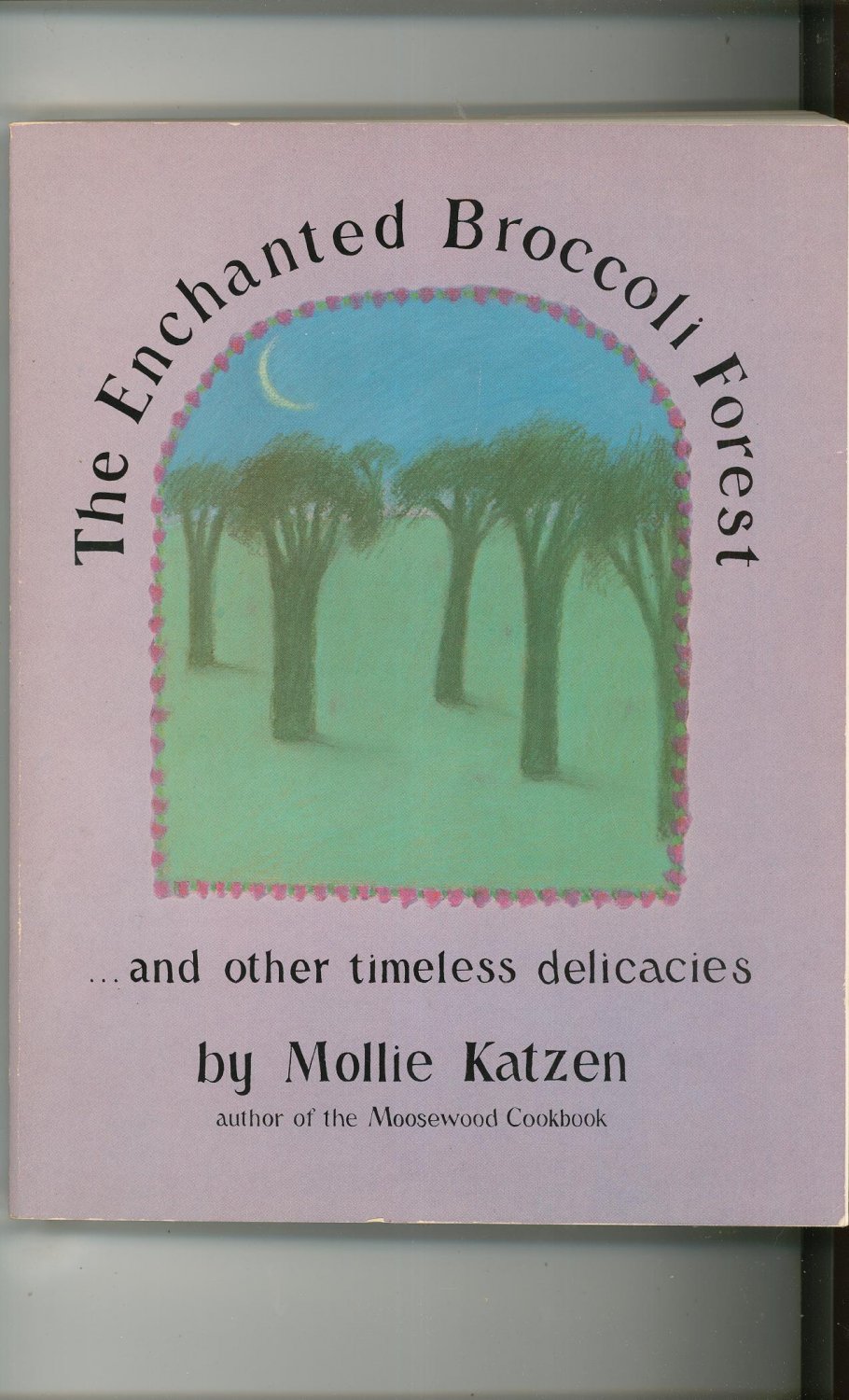 The Enchanted Broccoli Forest Cookbook By Mollie Katzen Timeless Delicacies 0898150787