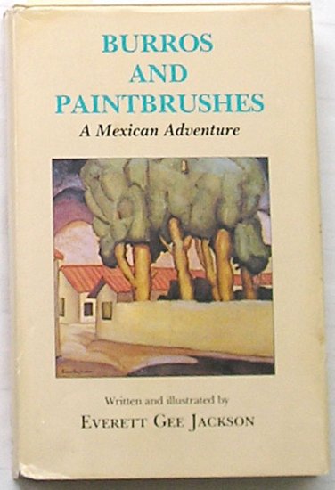 Burros and Paintbrushes, A Mexican Adventure, by Everett Gee Jackson, Signed by Artist/Author