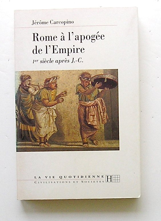 ROME A L'APOGEE DE L'EMPIRE 1er siècle après J.-C, Jerôme Carcopino.