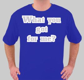 What you got for me