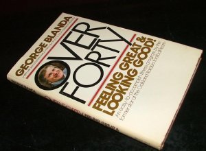 Over Forty: Feeling Great and Looking Good! by George Blanda 1st, 1st