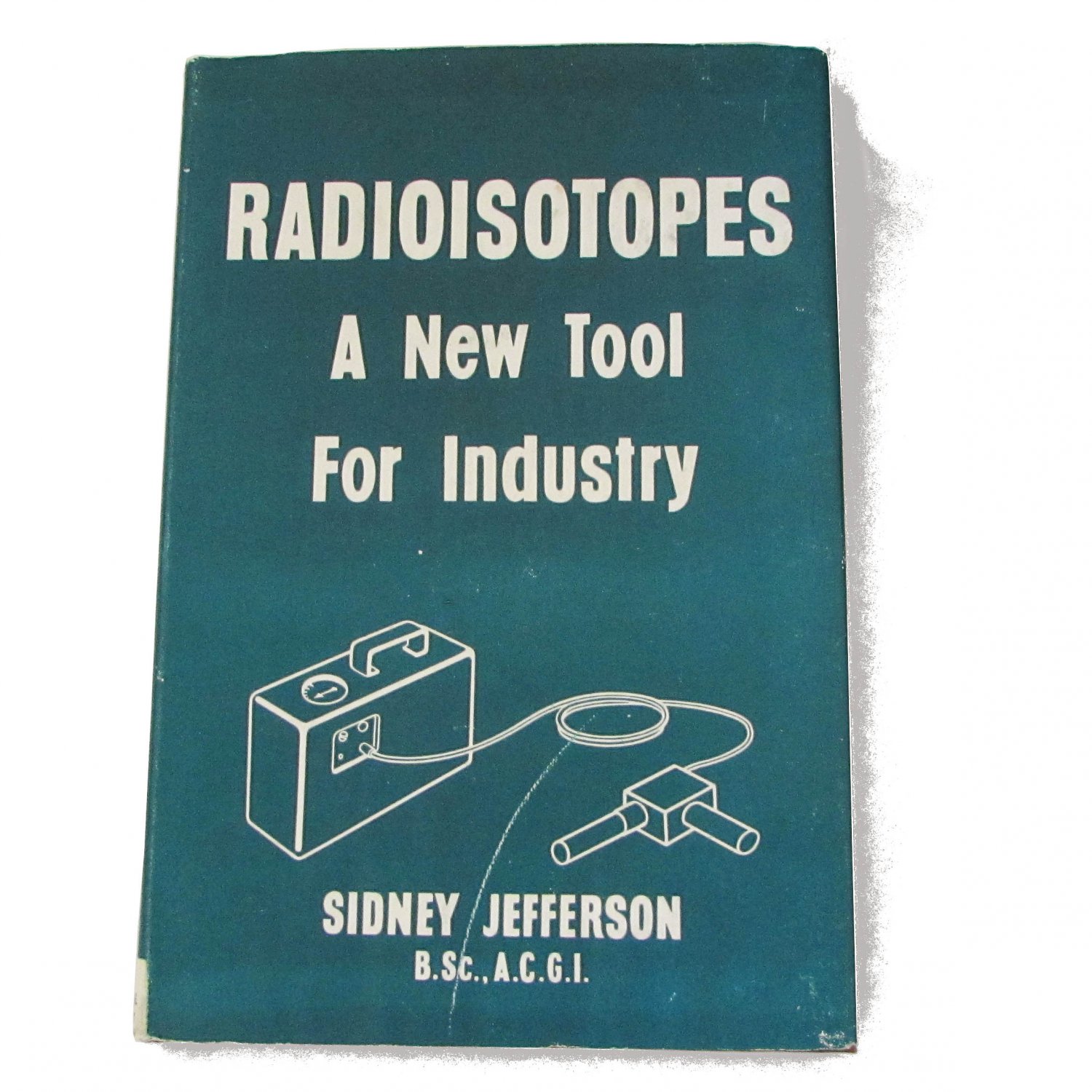 Radioisotopes: a new tool for industry by Sidney Jefferson