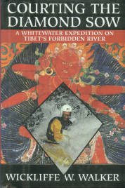 Walker, Wickliffe W. Courting The Diamond Sow: A Whitewater Expedition On Tibet's Forbidden River