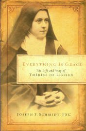 Schmidt, Joseph F. Everything Is Grace: The Life And Way Of Therese Of Lisieux