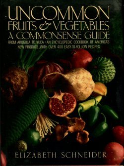 Schneider, Elizabeth. Uncommon Fruits & Vegetables: A Commonsense Guide