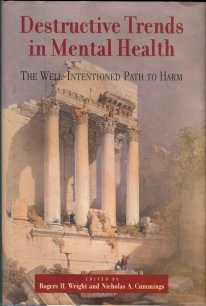 Wright, Roger H., editors. Destructive Trends In Mental Health: The Well-intentioned Path To Harm