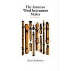 The Amateur Wind Instrument Maker by Trevor Maker (Book) 1973
