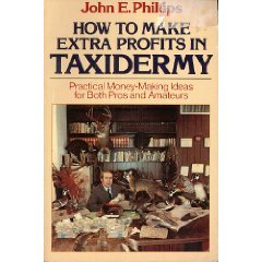 How To make Extra Profits In Texidermy by John Philips (Book) 1984