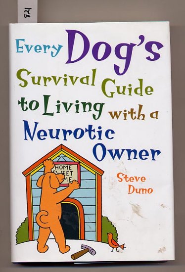 Every Dog's Survival Guide to Living with a Neurotic Owner by Steve Duno