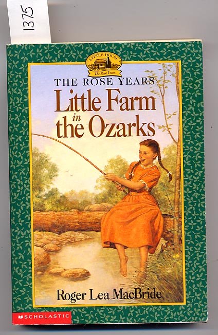 Little House The Rose Years Little Farm in the Ozarks by Roger Lea MacBride