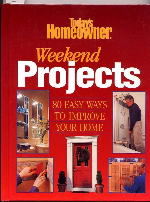 Today’s Homeowner Weekend Projects 80 Easy Ways to Improve Your Home HC