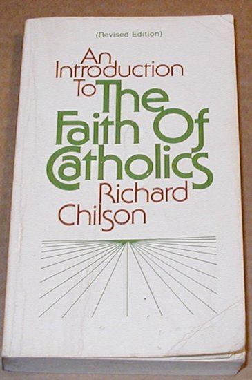 An Introduction to The Faith of Catholics by Richard Chilson