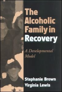 The Alcoholic Family in Recovery: A Developmental Model by Stephanie Brown & Virginia Lewis