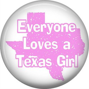 Everyone Loves a Texas Girl, Texas Pride 1 Inch Pinback Button Badge Pin - 0794