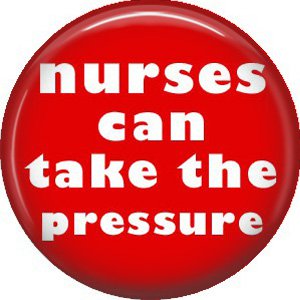 Nurses Can Take The Pressure, 1 Inch Button Badge Pin of Occupation Nurse - 0264