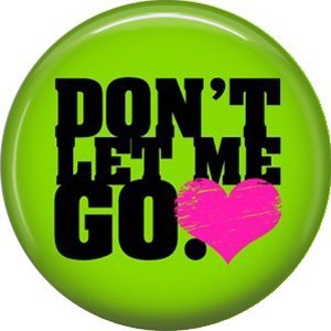Don't Let Me Go on Green Background, 1 Inch Pinback Punk Princess Button Badge Pin - 0392