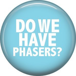 Do We Have Phasers? 1 Inch Button Badge Pin of Star Trek Fun Phrases - 1550