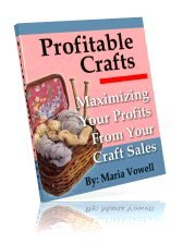 Profitable Crafts ~MAXIMIZING PROFITS FROM CRAFT SALES~ Volume 1 ~E-BOOK (with RESELL RIGHTS +++)