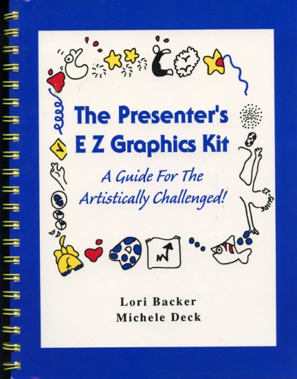 The Presenter's EZ Graphics Kit: A Guide for the Artistically Challenged *NEW