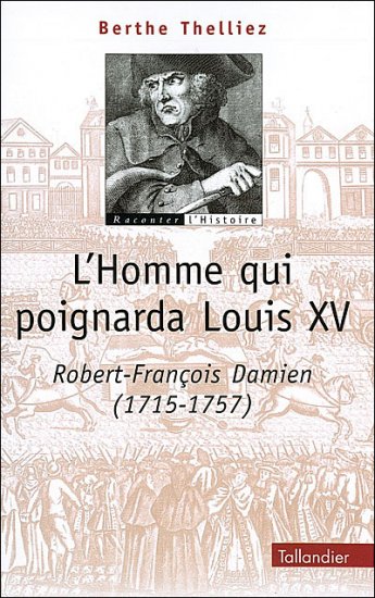 Thelliez, Berthe : L'homme Qui Poignardat Louis XV