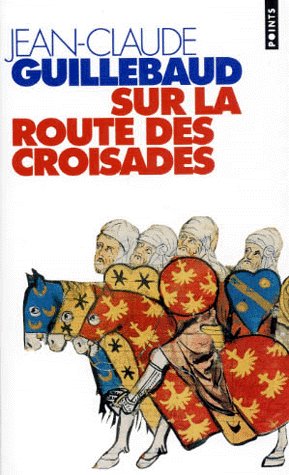 Guillebaud, Jean Claude : Sur La Route Des Croisades