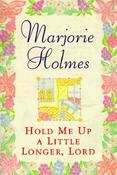 Hold Me up A Little Longer, Lord by Marjorie Holmes