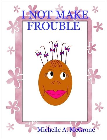 I NOT MAKE FROUBLE