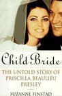 Child Bride : The Untold Story of Priscilla Beaulieu Presley