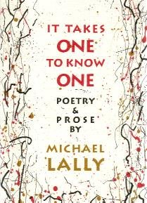 It Takes One To Know One: Poetry & Prose by Michael Lally