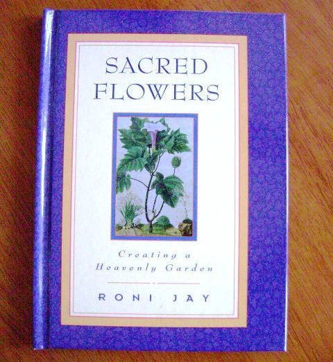 Sacred Flowers Creating a Heavenly Garden by Roni Jay HB