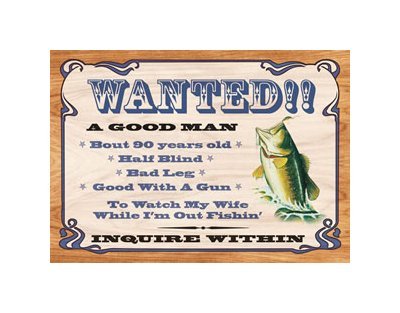 Wanted - A Good Man To Watch My Wife While I'm out Fishin - Tin Sign