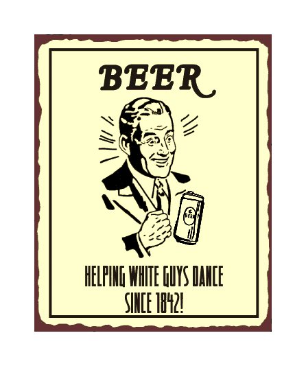 Beer - Helping White Guys Dance Since 1842 Metal Art Sign