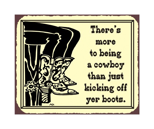 There's More to Being a Cowboy than Just Kicking off Your Boots Metal Art Sign