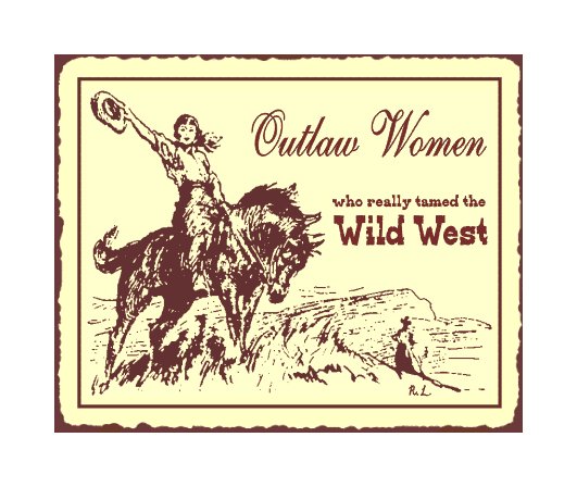 Outlaw Women Who Really Tamed the Wild West Metal Art Sign