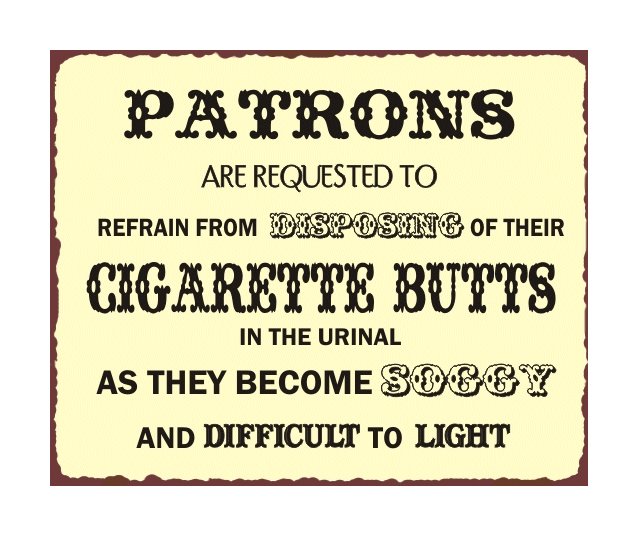 Patrons are Reqested to Refrain From Disposing of Their Cigarette Butts In The Urinal Metal Art Sign