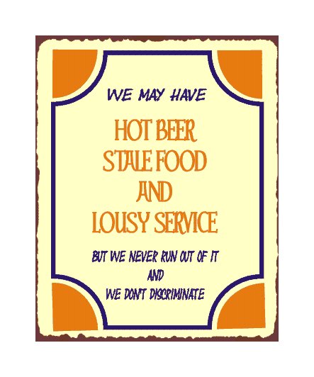 Hot Beer Stale Food and Lousy Service Metal Art Sign
