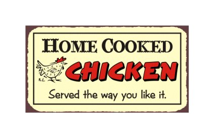 Home Cooked Chicken Served the Way You Like It Metal Art Sign