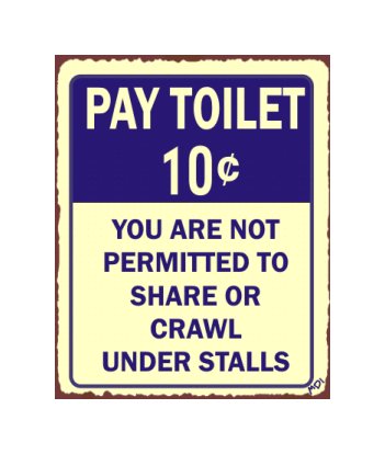Pay Toilet 10 Cents - You are Not Permitted to Share or Crawl Under Stalls - Metal Art Sign