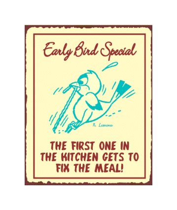 Early Bird Special - The First One in the Kitchen Gets to Fix the Meal - Metal Art Sign