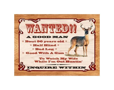 Wanted - A Good Man to Watch My Wife While I'm Out Huntin - Tin Sign