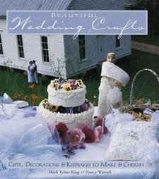Beautiful Wedding Crafts by Heidi Tyline King & Nancy Worrell