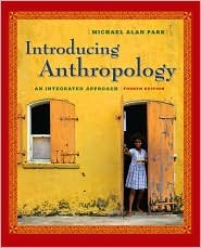Introducing Anthropology: An Integrated Approach / Edition 4 by Michael A. Park 0073405256