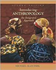 Introducing Anthropology: An Integrated Approach / Edition 2 by Michael A. Park 007284101X