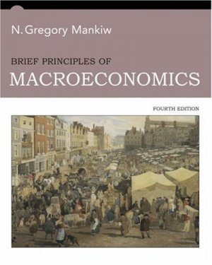 Brief Principles of Macroeconomics 4th by N. Gregory Mankiw 0324236972