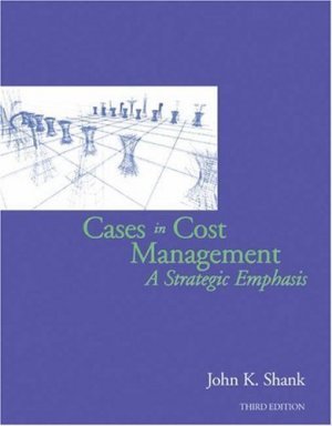 Cases in Cost Management: A Strategic Emphasis 3rd by John K. Shank 0324311168