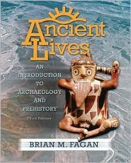 Ancient Lives: An Introduction to Archaeology and Prehistory / Ed 3 by Fagan 0132226189