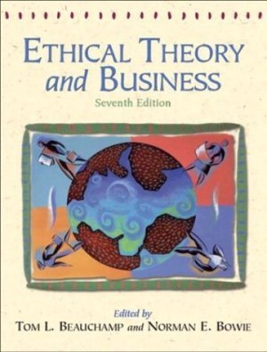 Ethical Theory and Business (7th Edition) Tom L. Beauchamp 0131116320